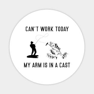 CAN'T WORK TODAY MY ARM IS IN A CAST Magnet